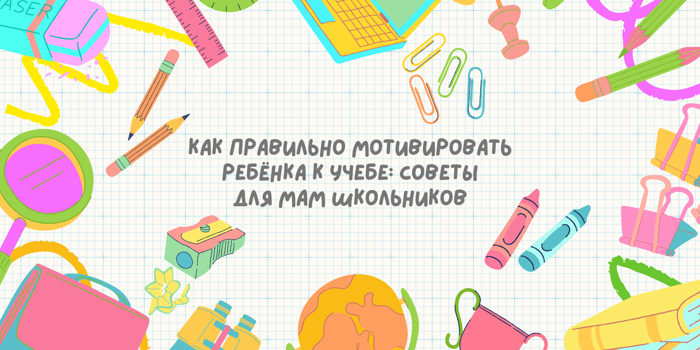 Как правильно мотивировать ребёнка к учебе: советы для мам школьников